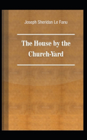 The House by the Church-Yard: Joseph Sheridan Le Fanu (Romance, Horror, Historical, Ghost, Classics, Literature) [Annotated]