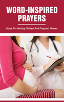 Word-inspired Prayers: Guide For Waiting Mothers And Pregnant Women: Prayer For Unborn Baby And Mother
