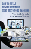 How To Build Online Business That Suits Your Passions