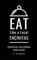 Eat Like a Local- Encinitas: Encinitas California Food Guide(Eat Like a Local California)
