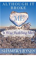 Although it broke me it was building me