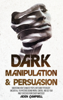 Dark Manipulation And Persuasion: Understand How To Analyze People With Dark Psychology . Uncover All The Mysteries Behind Mental Control, And Use Your Mind To Recover From Covert Na
