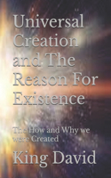 Universal Creation and The Reason For Existence