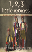 1, 2, 3 Little Indians! Native American Indian Clothing and Entertainment - US History 6th Grade Children's American History