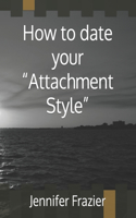 How to date your "Attachment Style"