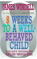 8 Weeks to A Well-Behaved Child: A Failsafe Progra M for Todd