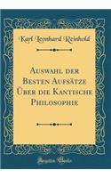 Auswahl Der Besten AufsÃ¤tze Ã?ber Die Kantische Philosophie (Classic Reprint)