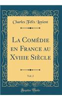 La Comédie en France au Xviiie Siècle, Vol. 2 (Classic Reprint)