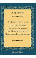 A Description and History of the Pianoforte and of the Older Keyboard Stringed Instruments (Classic Reprint)