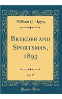 Breeder and Sportsman, 1893, Vol. 22 (Classic Reprint)