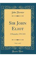 Sir John Eliot, Vol. 1 of 2: A Biography, 1592-1632 (Classic Reprint)