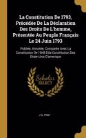La Constitution De 1793, Précédée De La Déclaration Des Droits De L'homme, Présentée Au Peuple Français Le 24 Juin 1793