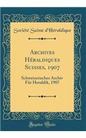 Archives Hï¿½raldiques Suisses, 1907: Schweizerisches Archiv Fï¿½r Heraldik, 1907 (Classic Reprint)
