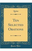 Ten Selected Orations (Classic Reprint)