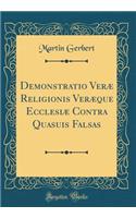 Demonstratio Veræ Religionis Veræque Ecclesiæ Contra Quasuis Falsas (Classic Reprint)