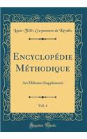 Encyclopï¿½die Mï¿½thodique, Vol. 4: Art Militaire (Supplï¿½ment) (Classic Reprint)