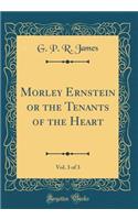 Morley Ernstein or the Tenants of the Heart, Vol. 3 of 3 (Classic Reprint)