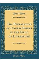 The Preparation of Course Papers in the Field of Literature (Classic Reprint)