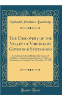 The Discovery of the Valley of Virginia by Governor Spotswood: An Address Delivered Before the Society of Mayflower Descendants in the State of Ohio, at Cincinnati, on Compact Day, November 21, 1903 (Classic Reprint)