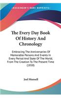 The Every Day Book Of History And Chronology: Embracing The Anniversaries Of Memorable Persons And Events In Every Period And State Of The World, From The Creation To The Present Time (1858)(English)