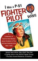 I Was A P-51 Fighter Pilot in WWII: A Collection of Hard-To-Find Stories about Aviation in the Piston-Powered Era 1903-1945(English)