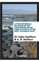 A True Historical Relation of the Conversion of Sir Tobie Matthew to the Holy Catholic Faith