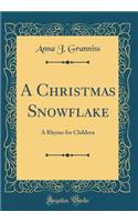 A Christmas Snowflake: A Rhyme for Children (Classic Reprint)