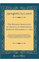 The Revised Ordinances of the City of Springfield, Approved December 21, 1904: With the City Charter, Amendments, Special Statutes, Rules and Orders for the Regulation of Hackney Carriages, Street Musicians, and Public Amusements, Rules and Orders 
