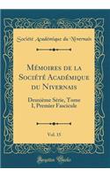 Mémoires de la Société Académique du Nivernais, Vol. 15: Deuxième Série, Tome I, Premier Fascicule (Classic Reprint)