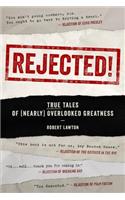 Rejected!: True Tales of (Nearly) Overlooked Greatness