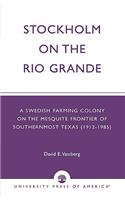 Stockholm on the Rio Grande: A Swedish Farming Colony on the Mesquite Frontier of Southernmost Texas (1912-1985)