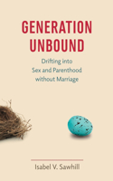 Generation Unbound: Drifting into Sex and Parenthood without Marriage