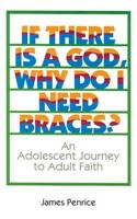 If There is a God, Why Do I Need Braces?: An Adolescent Journey to Adult Faith