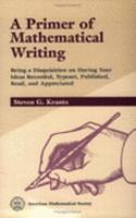 Primer of Mathematical Writing: Being a Disquisition on Having Your Ideas Recorded, Typeset, Published, Read &amp; Appreciated