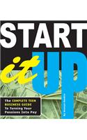 Start It Up: The Complete Teen Business Guide to Turning Your Passions Into Pay: The Complete Teen Business Guide to Turning Your Passions Into Pay