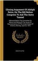 Closing Argument Of Adolph Sutro, On The Bill Before Congress To Aid The Sutro Tunnel