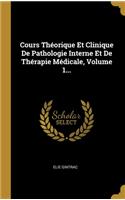 Cours Théorique Et Clinique De Pathologie Interne Et De Thérapie Médicale, Volume 1...