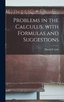 Problems in the Calculus, With Formulas and Suggestions