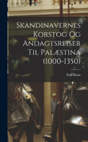 Skandinavernes Korstog Og Andagtsreiser Til Palæstina (1000-1350)