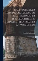 Das Problem Der Schwingungserzeugung Mit Besonderer Berücksichtigung Schneller Elektrischer Schwingungen