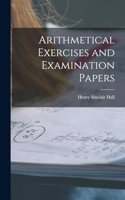 Arithmetical Exercises and Examination Papers