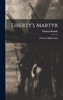 Liberty's Martyr; a Poem in Eight Cantos