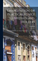 Emancipation; or Practical Advice to British Slave-holders