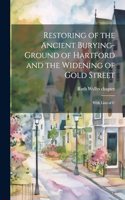 Restoring of the Ancient Burying-ground of Hartford and the Widening of Gold Street; With Lists of C
