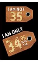 I am not 35 I am only 34.95 plus tax: Blank Lined 6x9 Funny Journal / Notebook as a Perfect Birthday Party Gag Gift for the 35 year old. Great gift for Holidays like Christmas, Father's 