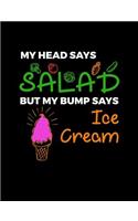 My Head Says Salad But My Bump Says Ice Cream