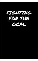 Fighting For The Goal: A soft cover blank lined journal to jot down ideas, memories, goals, and anything else that comes to mind.