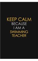 Keep Calm Because I Am A Swimming Teacher: Motivational: 6X9 unlined 129 pages Notebook writing journal