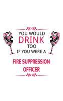 You Would Drink Too If You Were A Fire Suppression Officer