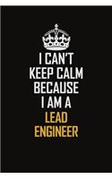 I Can't Keep Calm Because I Am A Lead Engineer